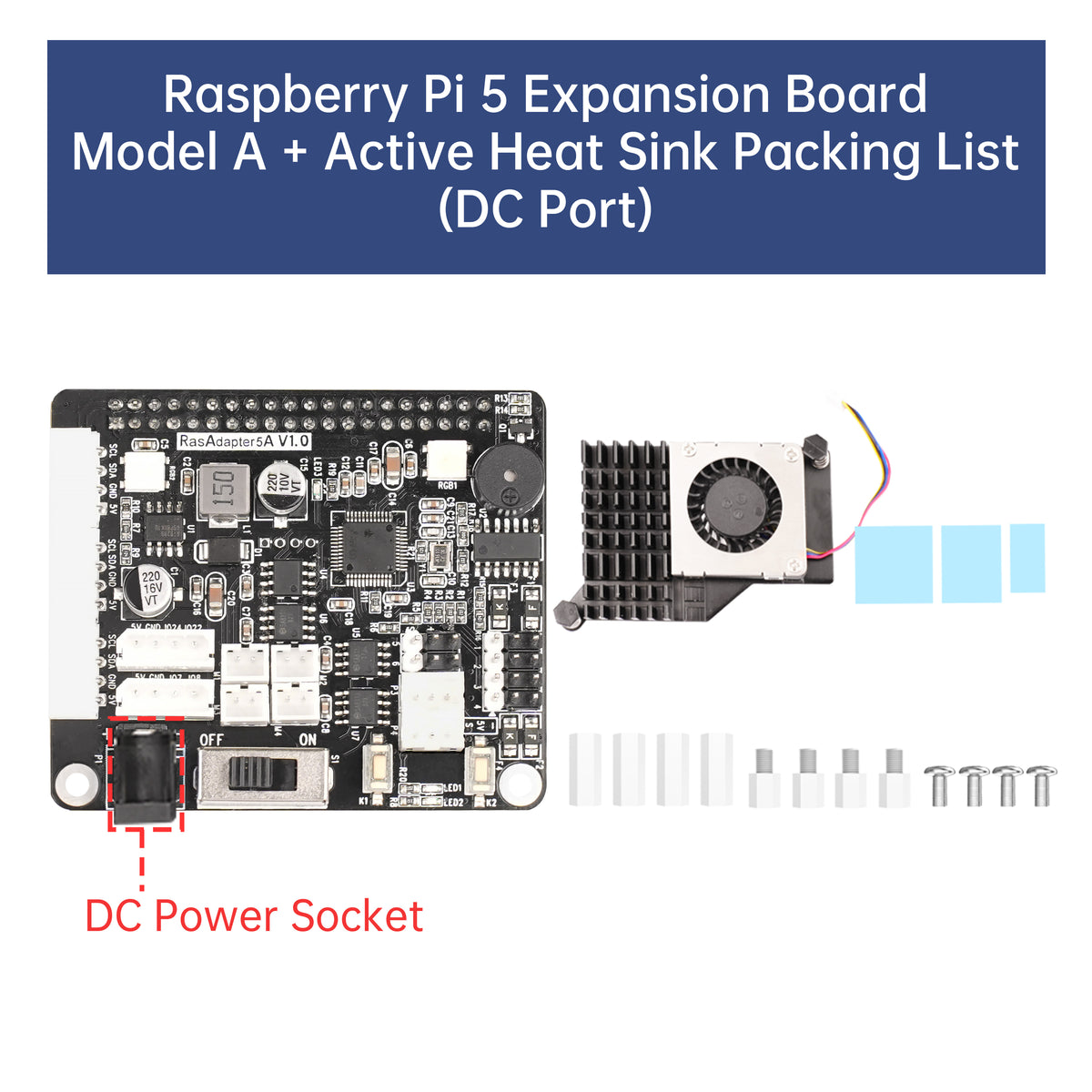 Raspberry Pi 5 Expansion Board
Model A + Active Heat Sink Packing List
(DC Port)