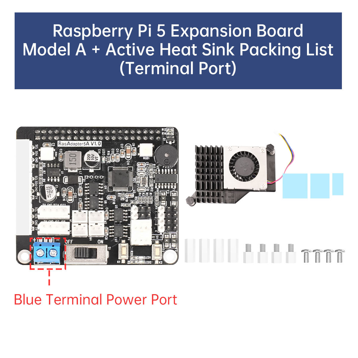 Raspberry Pi 5 Expansion Board
Model A + Active Heat Sink Packing List
(Terminal Port)